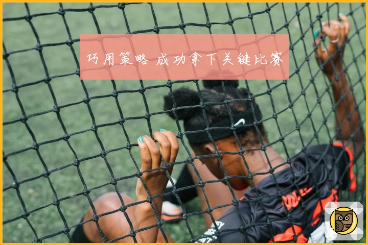 巧用策略 成功拿下关键比赛