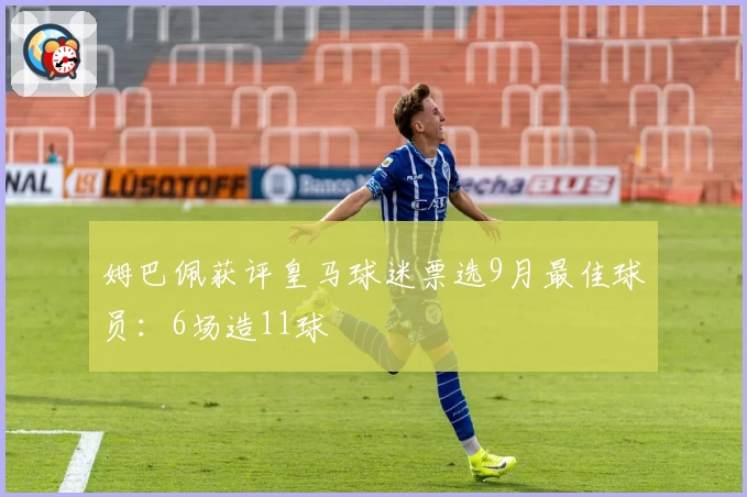姆巴佩获评皇马球迷票选9月最佳球员:6场造11球