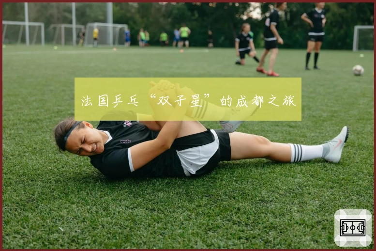 法国乒乓“双子星”的成都之旅