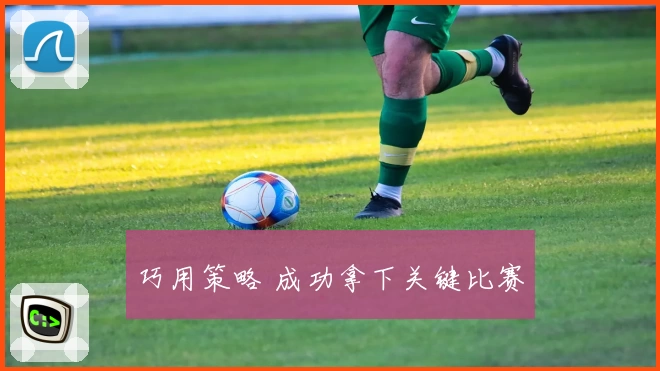 巧用策略 成功拿下关键比赛