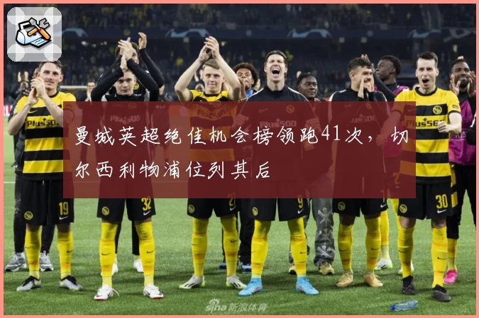 曼城英超绝佳机会榜领跑41次，切尔西利物浦位列其后